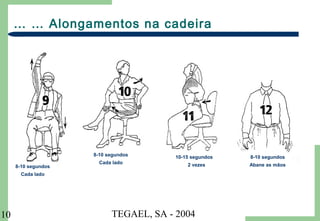 TEGAEL, SA - 200410
… … Alongamentos na cadeira
8-10 segundos
Cada lado
8-10 segundos
Cada lado
10-15 segundos
2 vezes
8-10 segundos
Abane as mãos
 