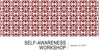 SELF-AWARENESS
WORKSHOP
January 13, 2017
 