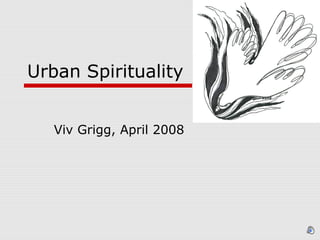 Urban Spirituality
Viv Grigg, April 2008
 
