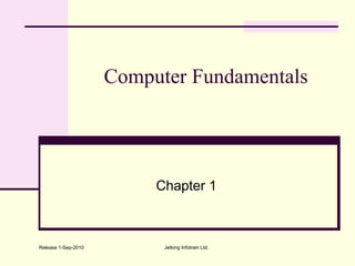 Computer Fundamentals
Chapter 1
Release 1-Sep-2010 Jetking Infotrain Ltd.
 