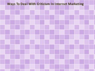 Ways To Deal With Criticism In Internet Marketing 
 