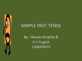 SIMPLE PAST TENSE
By : Novan Arianto B
IV C English
1188203072
 