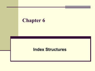 Chapter 6
Index Structures
 