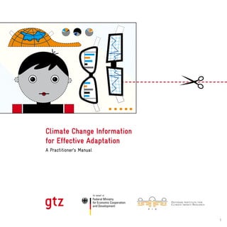 1
Climate Change Information
for Effective Adaptation
A Practitioner‘s Manual
 