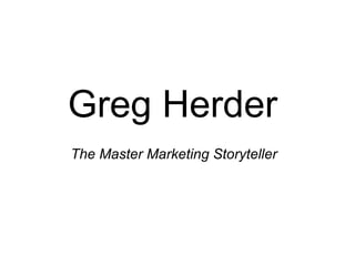Greg Herder
The Master Marketing Storyteller
 