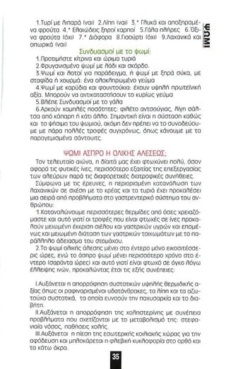 1 . Τυρί με λιπαρά (ναι) 2.Λίππ (ναι) 3.' Γλυκά και απαξπραμέ- Ε 
να φρούτα 4.' Ελα ι ώδε ι ι; ξπροί καρποί 5. Γάλα πλriρει; 6."Οξl- 
να φρούτα (όχι) 7' Διάφορα Β . Γlοούρτl (όχι) 9.Λοχανlκά και i 
ο π ωρικά (ναι) _ 
Συνδυοομοί με το ψ ω μί: 
1 .Προτl μΠστε κίτρινα και ώρ ι μα τυριά 
2 . Φρυγανlσμένο ψωμί με λάδι κσl σκάρδο. 
3.Ψωμ ί κσ l λοτοί γισ ποράδειγμα. n ψωμί με ξπρά σύκα. με 
σταφίδα n χου ρμά: ένσ ολοκλ πρωμένο γεύ μα 
4 . Ψω μ ί με καρύδια και φουντούκια: έχουν υψ π λri π ρωτεϊνlκιΊ 
οξία. Μπορούν να αντl καταστπσουν το κυρίωι; γεύμο 
5.Βλέπε Συνδυοσμοί με το γάλα 
6 . Αρκούν χαμπλέι; ποσότπτεζ: φιλέτο αντσούγlΟζ. λίγπ σάλ­τσο 
από κάπαρπ n κάτι άλλο. Σπμαντl κιΊ είνσl n σύστασπ καθώς 
και το ψπσιμο του ψωμιού. οκόμπ δεν πρέπει να το συνοδεύου­με 
με πάρο πολλές τροφές συγχρόνως. ό π ως κάνουμε με τα 
πορογεμlσμένα σάντOυlτc:. 
ΨΩΜΙ ΑΣΠΡΟ Η ΟΛΙΚΗΣ ΜΕΣΕΩΣ ; 
Τον τελευτοίο α ι ώνα. n δίοιτά μοι; έχει φτωχύνε l πολύ. άσον 
αφορά τις φυτικές ίνες . περισσότερο εξαι τ ίας τπς επεξεργοσίαι; 
των αλεύρων π ορά τις δlοφορετlκές διατροφι κές συνΠθεlες. 
Σύμφωνο με τις έρευνες. n περlορlσμένπ κστανάλωσπ των 
λσχονlκών σε σχέσπ με το κρέοι; κσ l τσ τυριά έχει προκσλέσεl 
μ ισ σει ρά σπό προβλπμοτο στο γοστρεντερικό σύστπμα του σν­θρώ 
που: 
1.Κατανσλώνουμε περισσότερες θερμίδες οπό όσες χρεισζό­μσστε 
και αυτό γιατί οι τροφές που είνοl φτωχές σε ίνες π ροκα­λούν 
μεlωμένπ έκκρισπ σιέλου ΚΟΙ γοστρικών υγρών κοl επομ έ­νως 
ΚΟΙ μεlωμένπ διάτασπ των γοστρικών τοιχωμάτων με το πο­ράλλπλο 
άδε ιασμα του στομάχου. 
2 . Το ψωμί ολ l κπς άλεσπς μένει στο έντερο μάνο εικοσιτέσσε­ρις 
ώρες. ενώ το άσπρο ψωμ ί μένει περισσότερο χρόνο στο έ­ντερo 
(σαράντα ώρες) κα ι ουτό γιατί είνα ι φτωχά αε όγκο λάγω 
έλλειψπι; ινών. π ροκαλώντας έτα l τιι; εξπς συνέ π ε l ες: 
I .Αυξάνεταl n απορρόφπσπ συστοτικών υψ π λriς θερμιδlκπς α­ξίας 
όπως οι ροφlναρlσμένοl υδατάνθρακες. το λ ίπ π KOI τα αζω­τούχα 
συστατικά. το οποίο ευνοούν τπν παχυσορκίο κα ι το διο­βπτπ 
. 
II.Αυξάνεταl n απορρόφπσπ τπι; χολπστερίνπι; με συνέπε ι α 
προβλπματα που σχετίζοντοl με το μεταβολισμά τπς : στεφο ­νιαίο 
νόαος. ποθπσεις χολΠς. 
1 11 .Αυξάνεταl n πίεσπ τπς εσωτερι κπς κοιλιακπς χώρας γιο τπν 
αφόδευσπ KOI μ π λοκάρεται n φλεβl κιΊ κυκλοφορίο στο ορθά και 
το κάτω άκρα . 
Ι 
 