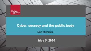 Cyber, secrecy and the public body
Cyber, secrecy and the public body
May 5, 2020
Dan Michaluk
 