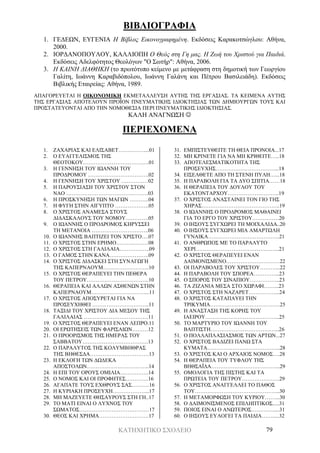 ΚΑΤΗΧΗΤΙΚΟ ΣΧΟΛΕΙΟ 79
ΒΙΒΛΙΟΓΡΑΦΙΑ
1. ΓΕΔΕΩΝ, ΕΥΓΕΝΙΑ Η Βίβλος Εικονογραφημένη. Εκδόσεις Καρακοτσώγλου: Αθήνα,
2000.
2. ΙΟΡΔΑΝΟΠΟΥΛΟΥ, ΚΑΛΛΙΟΠΗ Ο Θεός στη Γη μας. Η Ζωή του Χριστού για Παιδιά.
Εκδόσεις Αδελφότητος Θεολόγων "Ο Σωτήρ": Αθήνα, 2006.
3. Η ΚΑΙΝΗ ΔΙΑΘΗΚΗ (το πρωτότυπο κείμενο με μετάφραση στη δημοτική των Γεωργίου
Γαλίτη, Ιωάννη Καραβιδόπολου, Ιωάννη Γαλάνη και Πέτρου Βασιλειάδη). Εκδόσεις
Βιβλικής Εταιρείας: Αθήνα, 1989.
ΑΠΑΓΟΡΕΥΕΤΑΙ Η ΟΙΚΟΝΟΜΙΚΗ ΕΚΜΕΤΑΛΛΕΥΣΗ ΑΥΤΗΣ ΤΗΣ ΕΡΓΑΣΙΑΣ. ΤΑ ΚΕΙΜΕΝΑ ΑΥΤΗΣ
ΤΗΣ ΕΡΓΑΣΙΑΣ ΑΠΟΤΕΛΟΥΝ ΠΡΟΪΟΝ ΠΝΕΥΜΑΤΙΚΗΣ ΙΔΙΟΚΤΗΣΙΑΣ ΤΩΝ ΔΗΜΙΟΥΡΓΩΝ ΤΟΥΣ ΚΑΙ
ΠΡΟΣΤΑΤΕΥΟΝΤΑΙ ΑΠΟ ΤΗΝ ΝΟΜΟΘΕΣΙΑ ΠΕΡΙ ΠΝΕΥΜΑΤΙΚΗΣ ΙΔΙΟΚΤΗΣΙΑΣ.
ΚΑΛΗ ΑΝΑΓΝΩΣΗ 
ΠΕΡΙΕΧΟΜΕΝΑ
1. ΖΑΧΑΡΙΑΣ ΚΑΙ ΕΛΙΣΑΒΕΤ……………...01
2. Ο ΕΥΑΓΓΕΛΙΣΜΟΣ ΤΗΣ
ΘΕΟΤΟΚΟΥ……………………………….01
3. Η ΓΕΝΝΗΣΗ ΤΟΥ ΙΩΑΝΝΗ ΤΟΥ
ΠΡΟΔΡΟΜΟΥ …………………………….02
4. Η ΓΕΝΝΗΣΗ ΤΟΥ ΧΡΙΣΤΟΥ ……………02
5. Η ΠΑΡΟΥΣΙΑΣΗ ΤΟΥ ΧΡΙΣΤΟΥ ΣΤΟΝ
ΝΑΟ ……………………………………….03
6. Η ΠΡΟΣΚΥΝΗΣΗ ΤΩΝ ΜΑΓΩΝ ………..04
7. Η ΦΥΓΗ ΣΤΗΝ ΑΙΓΥΠΤΟ ……………….05
8. Ο ΧΡΙΣΤΟΣ ΑΝΑΜΕΣΑ ΣΤΟΥΣ
ΔΙΔΑΣΚΑΛΟΥΣ ΤΟΥ ΝΟΜΟΥ………….05
9. Ο ΙΩΑΝΝΗΣ Ο ΠΡΟΔΡΟΜΟΣ ΚΗΡΥΣΣΕΙ
ΤΗ ΜΕΤΑΝΟΙΑ …………………………..06
10. Ο ΙΩΑΝΝΗΣ ΒΑΠΤΙΖΕΙ ΤΟΝ ΧΡΙΣΤΟ….07
11. Ο ΧΡΙΣΤΟΣ ΣΤΗΝ ΕΡΗΜΟ………………08
12. Ο ΧΡΙΣΤΟΣ ΣΤΗ ΓΑΛΙΛΑΙΑ……………..09
13. Ο ΓΑΜΟΣ ΣΤΗΝ ΚΑΝΑ………………….09
14. Ο ΧΡΙΣΤΟΣ ΔΙΔΑΣΚΕΙ ΣΤΗ ΣΥΝΑΓΩΓΗ
ΤΗΣ ΚΑΠΕΡΝΑΟΥΜ……………………..10
15. Ο ΧΡΙΣΤΟΣ ΘΕΡΑΠΕΥΕΙ ΤΗΝ ΠΕΘΕΡΑ
ΤΟΥ ΠΕΤΡΟΥ……………………………..10
16. ΘΕΡΑΠΕΙΑ ΚΑΙ ΑΛΛΩΝ ΑΣΘΕΝΩΝ ΣΤΗΝ
ΚΑΠΕΡΝΑΟΥΜ…………………………...11
17. Ο ΧΡΙΣΤΟΣ ΑΠΟΣΥΡΕΤΑΙ ΓΙΑ ΝΑ
ΠΡΟΣΕΥΧΗΘΕΙ …………………………..11
18. ΤΑΞΙΔΙ ΤΟΥ ΧΡΙΣΤΟΥ ΔΙΑ ΜΕΣΟΥ ΤΗΣ
ΓΑΛΙΛΑΙΑΣ ………………………………11
19. Ο ΧΡΙΣΤΟΣ ΘΕΡΑΠΕΥΕΙ ΕΝΑΝ ΛΕΠΡΟ.11
20. ΟΙ ΕΡΩΤΗΣΕΙΣ ΤΩΝ ΦΑΡΙΣΑΙΩΝ………12
21. Ο ΠΡΟΟΡΙΣΜΟΣ ΤΗΣ ΗΜΕΡΑΣ ΤΟΥ
ΣΑΒΒΑΤΟΥ……………………………….13
22. Ο ΠΑΡΑΛΥΤΟΣ ΤΗΣ ΚΟΛΥΜΒΗΘΡΑΣ
ΤΗΣ ΒΗΘΕΣΔΑ……………………………13
23. Η ΕΚΛΟΓΗ ΤΩΝ ΔΩΔΕΚΑ
ΑΠΟΣΤΟΛΩΝ……………………………..14
24. Η ΕΠΙ ΤΟΥ ΟΡΟΥΣ ΟΜΙΛΙΑ…………….14
25. Ο ΝΟΜΟΣ ΚΑΙ ΟΙ ΠΡΟΦΗΤΕΣ………….16
26. ΑΓΑΠΑΤΕ ΤΟΥΣ ΕΧΘΡΟΥΣ ΣΑΣ……….16
27. Η ΚΥΡΙΑΚΗ ΠΡΟΣΕΥΧΗ………………...17
28. ΜΗ ΜΑΖΕΥΕΤΕ ΘΗΣΑΥΡΟΥΣ ΣΤΗ ΓΗ..17
29. ΤΟ ΜΑΤΙ ΕΙΝΑΙ Ο ΛΥΧΝΟΣ ΤΟΥ
ΣΩΜΑΤΟΣ…………………………………17
30. ΘΕΟΣ ΚΑΙ ΧΡΗΜΑ……………………….17
31. ΕΜΠΙΣΤΕΥΘΕΙΤΕ ΤΗ ΘΕΙΑ ΠΡΟΝΟΙΑ...17
32. ΜΗ ΚΡΙΝΕΤΕ ΓΙΑ ΝΑ ΜΗ ΚΡΙΘΕΙΤΕ…..18
33. ΑΠΟΤΕΛΕΣΜΑΤΙΚΟΤΗΤΑ ΤΗΣ
ΠΡΟΣΕΥΧΗΣ……………………………...18
34. ΕΙΣΕΛΘΕΤΕ ΑΠΟ ΤΗ ΣΤΕΝΗ ΠΥΛΗ…...18
35. Η ΠΑΡΑΒΟΛΗ ΓΙΑ ΤΑ ΔΥΟ ΣΠΙΤΙΑ……18
36. Η ΘΕΡΑΠΕΙΑ ΤΟΥ ΔΟΥΛΟΥ ΤΟΥ
ΕΚΑΤΟΝΤΑΡΧΟΥ………………………..19
37. Ο ΧΡΙΣΤΟΣ ΑΝΑΣΤΑΙΝΕΙ ΤΟΝ ΓΙΟ ΤΗΣ
ΧΗΡΑΣ……………………………………..19
38. Ο ΙΩΑΝΝΗΣ Ο ΠΡΟΔΡΟΜΟΣ ΜΑΘΑΙΝΕΙ
ΓΙΑ ΤΟ ΕΡΓΟ ΤΟΥ ΧΡΙΣΤΟΥ……………20
39. Ο ΙΗΣΟΥΣ ΣΥΓΧΩΡΕΙ ΤΗ ΜΟΙΧΑΛΙΔΑ..20
40. Ο ΙΗΣΟΥΣ ΣΥΓΧΩΡΕΙ ΜΙΑ ΑΜΑΡΤΩΛΗ
ΓΥΝΑΙΚΑ………………………………….21
41. Ο ΑΝΘΡΩΠΟΣ ΜΕ ΤΟ ΠΑΡΑΛΥΤΟ
ΧΕΡΙ………………………………………..21
42. Ο ΧΡΙΣΤΟΣ ΘΕΡΑΠΕΥΕΙ ΕΝΑΝ
ΔΑΙΜΟΝΙΣΜΕΝΟ…………………………22
43. ΟΙ ΠΑΡΑΒΟΛΕΣ ΤΟΥ ΧΡΙΣΤΟΥ………...22
44. Η ΠΑΡΑΒΟΛΗ ΤΟΥ ΣΠΟΡΕΑ…………...23
45. Ο ΣΠΟΡΟΣ ΤΟΥ ΣΙΝΑΠΙΟΥ……………..23
46. ΤΑ ΖΙΖΑΝΙΑ ΜΕΣΑ ΣΤΟ ΧΩΡΑΦΙ……...23
47. Ο ΧΡΙΣΤΟΣ ΣΤΗ ΝΑΖΑΡΕΤ……………...24
48. Ο ΧΡΙΣΤΟΣ ΚΑΤΑΠΑΥΕΙ ΤΗΝ
ΤΡΙΚΥΜΙΑ…………………………………25
49. Η ΑΝΑΣΤΑΣΗ ΤΗΣ ΚΟΡΗΣ ΤΟΥ
ΙΑΕΙΡΟΥ…………………………………...25
50. ΤΟ ΜΑΡΤΥΡΙΟ ΤΟΥ ΙΩΑΝΝΗ ΤΟΥ
ΒΑΠΤΙΣΤΗ………………………………...26
51. Ο ΠΟΛΛΑΠΛΑΣΙΑΣΜΟΣ ΤΩΝ ΑΡΤΩΝ...27
52. Ο ΧΡΙΣΤΟΣ ΒΑΔΙΖΕΙ ΠΑΝΩ ΣΤΑ
ΚΥΜΑΤΑ…………………………………..28
53. Ο ΧΡΙΣΤΟΣ ΚΑΙ Ο ΑΡΧΑΙΟΣ ΝΟΜΟΣ….28
54. Η ΘΕΡΑΠΕΙΑ ΤΟΥ ΤΥΦΛΟΥ ΤΗΣ
ΒΗΘΣΑΪΔΑ………………………………...29
55. ΟΜΟΛΟΓΙΑ ΤΗΣ ΠΙΣΤΗΣ ΚΑΙ ΤΑ
ΠΡΩΤΕΙΑ ΤΟΥ ΠΕΤΡΟΥ…………………29
56. Ο ΧΡΙΣΤΟΣ ΑΝΑΓΓΕΛΛΕΙ ΤΟ ΠΑΘΟΣ
ΤΟΥ………………………………………...30
57. Η ΜΕΤΑΜΟΡΦΩΣΗ ΤΟΥ ΚΥΡΙΟΥ……...30
58. Ο ΔΑΙΜΟΝΙΣΜΕΝΟΣ ΕΠΙΛΗΠΤΙΚΟΣ.....31
59. ΠΟΙΟΣ ΕΙΝΑΙ Ο ΑΝΩΤΕΡΟΣ………….....31
60. Ο ΙΗΣΟΥΣ ΕΥΛΟΓΕΙ ΤΑ ΠΑΙΔΙΑ…….....32
 