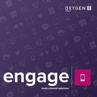 £ $
¥€
£ $
¥€
£ $
¥€
£
€
engage
GROUP
OX YGEN
multi-channel solutions
 