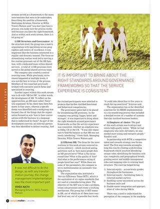 |JULY 201676
streams served as a framework to the many
interventions that were to be undertaken.
Describing the need for a framework,
Shatrunjay Krishna, Director at Willis
Towers Watson said “you don’t just have a
process; you make sure the process works
well because you have the right framework.
And so within each work stream, there is a
lot going on."
1) HR Structure and Governance: At
the structure level, the group was a matrix
organization with operations across geog-
raphies and centers of excellence, it was
important that the business interacted in a
regular and dynamic manner. The focus on
streamlining routine work led to moving a
few routine processes out of the HR func-
tion, with a dedicated team within shared
services. A total of 14 HR processes were
moved to the global shared services team.
The company also created a central
sourcing team. While previously, recru-
itment happened at multiple levels, it
was not the best in terms of the process.
Members of this team had previously
worked with executive search firms and
specialized in sourcing.
Another aspect within this work stream
was to do with ‘HR for HR’, in other words,
the development of HR. To reflect on the
opportunities, an HR meet called ‘Neeve’
was organized. So far, there have been five
meets in four years, wherein a specific
theme was identified and a workgroup was
formed. One of the things that the organi-
zation focused on was ‘how to have conver-
sations with the business in a language
that is understood by them?’ As part of the
development exercise, an external partner
was then identified to deliver training. And
the trained participants were attached to
projects that further distilled functional
and behavioral competencies.
The governance piece had to be placed
for streamlining HR processes. As the
company was getting ‘bigger, better and
stronger’, it was important to bring about
the right standards around governance
frameworks so that the service experience
was consistent, whether an employee was
in India, US or the UK. “It was also impor-
tant to find the balance so that HR was not
overly interfering,” Vivek Nath, Managing
Director, Willis Towers Watson said.
The focus for the inter-
ventions in this work stream centered on
service delivery – which involved asking
questions such as ‘how many people does
an HR person serve? What is the turna-
round time? What is the quality of hire?
And what is the performance rating of
people hired last year?’ While these are
some of the parameters, the company is
yet to institutionalize an automatic trac-
king process.
The organization also instituted a
‘Service Efficiency Team (SET)’, which is
the equivalent of six sigma standards that
are used at a manufacturing plant. The
objective of the SET was to take a problem,
create sub-processes and create a tracking
mechanism. The group has 13 SET teams
in HR, out of which six of them have reac-
hed level one, out of a possible four levels.
sPeCiaLstorY
“It could take about four to five years to
reach the top most level” Srinivas said.
The organization has so far identified
a partner for its HRMS implementation
in a six-month long process that included
a detailed review of a number of systems
that also involved business leaders.
The goal
of this work stream was to attract and
retain high-quality talent. “While we had
employees who were old-timers, we also
needed more young and energetic people,”
Nandini said.
In partnership with WTW, a competitive
talent and rewards strategy was formu-
lated. The first step towards accomplis-
hing this was by creating a job-leveling
framework which involved identifying
unique roles, identifying the business unit
size, complexity, and geographical breath;
grading senior and middle management
roles and mapping roles to existing band
structure. The exercise helped bring:
1) Internal equity – across levels/grades
throughout the businesses.
2) External equity – facilitating links to
external market surveys
3) Enabling career movement across the
business units and
4) Enable easier integration and appropri-
ation of roles during M&As
There was a need to understand the
perception of the company in the marketp-
It was not difficult to do the
design, as with any transfor-
mation journey, the change
management implementation
was the most important part
VIVEK NATH
Managing Director, Willis Towers
Watson
it is imPortaNt to briNg aboUt the
right staNdards aroUNd goverNaNCe
frameworks so that the serviCe
exPerieNCe is CoNsisteNt
sPeCiaLstorY
 