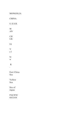 MONGOLIA
CHINA
U.S.S.R.
M
AN
CH
UR
IA
Y
e l
lo
w
R
.
East China
Sea
Yellow
Sea
Sea of
Japan
PACIFIC
OCEAN
 
