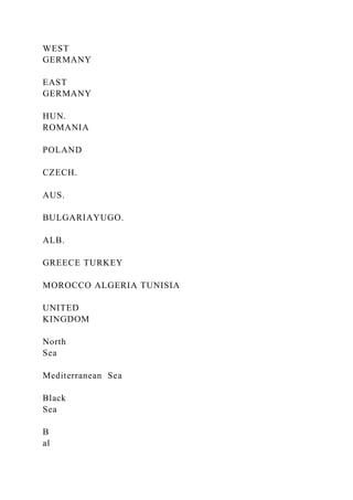 WEST
GERMANY
EAST
GERMANY
HUN.
ROMANIA
POLAND
CZECH.
AUS.
BULGARIAYUGO.
ALB.
GREECE TURKEY
MOROCCO ALGERIA TUNISIA
UNITED
KINGDOM
North
Sea
Mediterranean Sea
Black
Sea
B
al
 