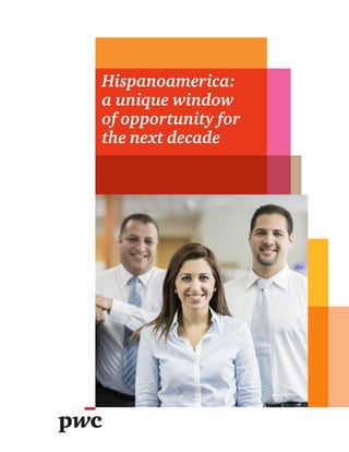 Hispanoamerica:
a unique window
of opportunity for
the next decade
 