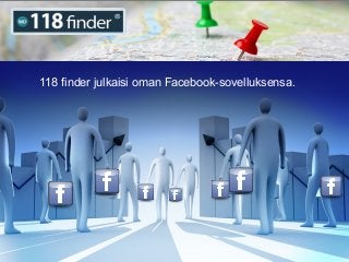 118 finder julkaisi oman Facebook-
sovelluksensa
118 finder julkaisi oman Facebook-sovelluksensa..
 