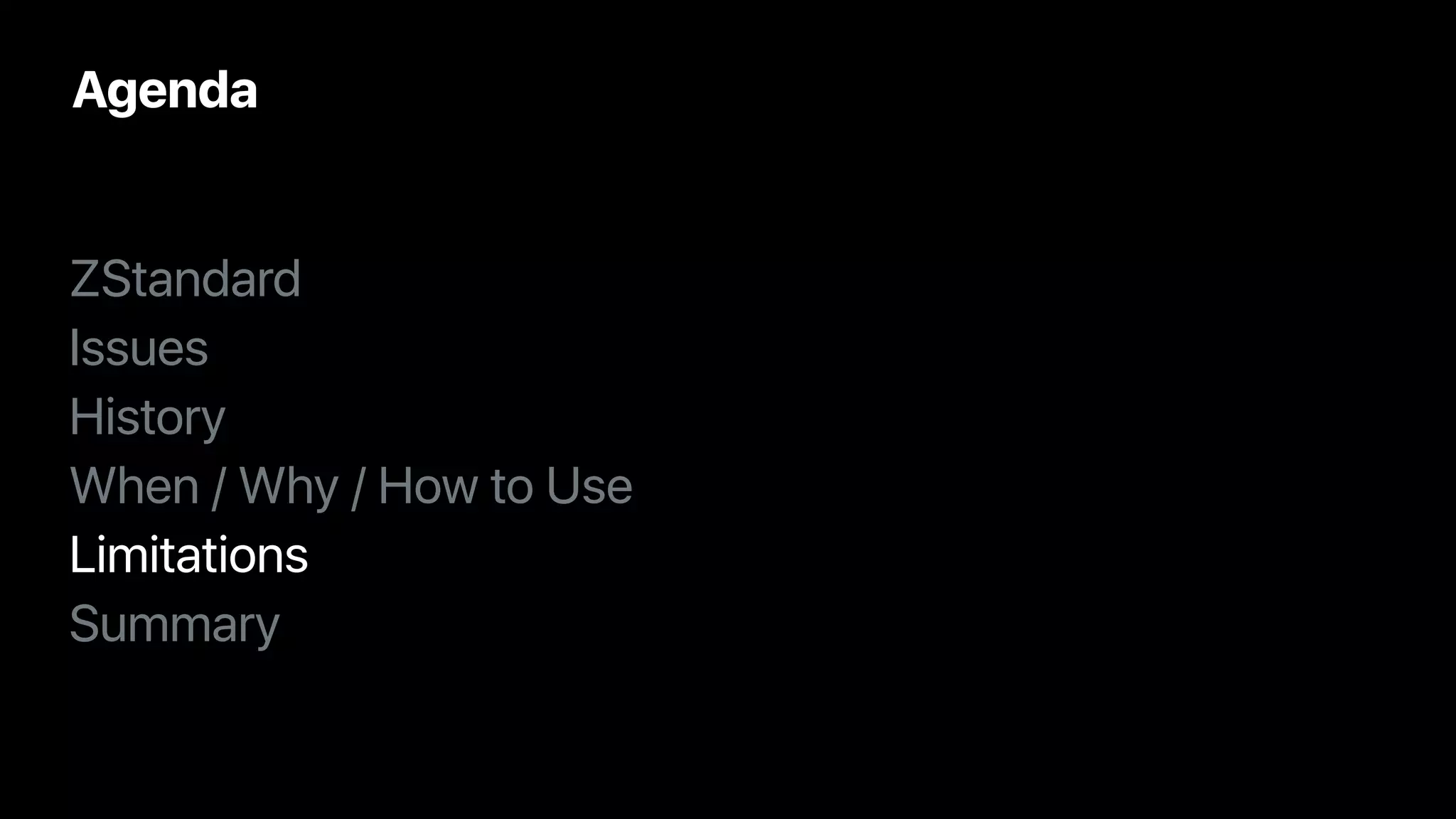 Agenda
ZStandard


Issues


History


When / Why / How to Use


Limitations


Summary
 