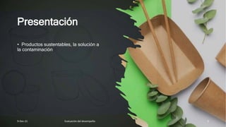 Presentación
• Productos sustentables, la solución a
la contaminación
9-Dec-21 Evaluación del desempeño 3
 