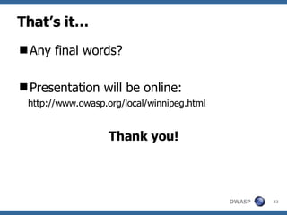 That’s it… Any final words? Presentation will be online: http://www.owasp.org/local/winnipeg.html Thank you! 