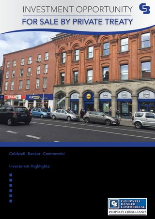 Coldwell Banker Commercial brings to the market this excellent retail
investment opportunity located at 119-121 Thomas Street, Dublin 8.
Investment Highlights:
■	 Tenants: Lidl, Euro Giant and Spar
■	 Occupying 17,835 sq. ft./1657 sq. m. of ground floor retail
■	 Upward only rental reviews
■	 Combined rental Income of €480,000 per annum
■	 Gross Yield of 7.5%
■	 Guide price – €6,400,000
PROPERTY CONSULTANTS
INVESTMENT OPPORTUNITY
FOR SALE BY PRIVATE TREATY
 