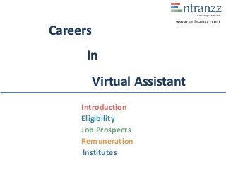 Careers
In
Virtual Assistant
Introduction
Eligibility
Job Prospects
Remuneration
Institutes
www.entranzz.com
 