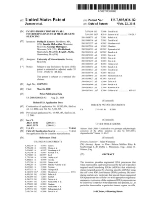 c12) United States Patent
Zamore et al.
(54) IN VIVO PRODUCTION OF SMALL
INTERFERING RNAS THAT MEDIATE GENE
SILENCING
(75) Inventors: Phillip D. Zamore, Northboro, MA
(US); Juanita McLachlan, Worcester,
MA (US); Gyoergy Hutvagner,
Worcester, MA (US); AHa Grishok,
Shrewsbury, MA (US); Craig C. Mello,
Shrewsbury, MA (US)
(73) Assignee: University of Massachusetts, Boston,
MA(US)
( *) Notice: Subject to any disclaimer, the term ofthis
patent is extended or adjusted under 35
U.S.C. 154(b) by 148 days.
This patent is subject to a terminal dis-
claimer.
(21) Appl. No.: 12/079,531
(22) Filed: Mar. 26, 2008
(65) Prior Publication Data
US 2008/0200420 AI Aug. 21, 2008
Related U.S. Application Data
(63) Continuation of application No. 10/195,034, filed on
Jul. 12, 2002, now Pat. No. 7,691,995.
(60) Provisional application No. 60/305,185, filed on Jul.
12, 2001.
(51) Int. Cl.
AOJN 43104 (2006.01)
A61K 31170 (2006.01)
(52) U.S. Cl. ........................................................ 514/44
(58) Field of Classification Search .................... 514/44
See application file for complete search history.
(56) References Cited
U.S. PATENT DOCUMENTS
5,208,149 A 5/1993 Inouye
5,576,208 A 1111996 Monia et al.
5,624,803 A 4/1997 Noonberg eta!.
5,631,146 A 5/1997 Szostak et a!.
5,674,683 A 10/1997 Kool
5,770,580 A 6/1998 Ledley et al.
5,898,031 A 4/1999 Crooke
5,972,704 A 10/1999 Draper eta!.
5,998,203 A 12/1999 Matulic-Adamic et al.
6,022,863 A 212000 Peyman
6,057,153 A 5/2000 George eta!.
6,183,959 B1 * 2/2001 Thompson ..................... 435/6
6,476,205 B1 1112002 Buhr eta!.
6,506,099 B1 112003 Bartlett
6,506,559 B1 112003 Driver eta!.
6,531,647 B1 3/2003 Baulcombe et a!.
6,573,099 B2 6/2003 Graham
6,635,805 B1 10/2003 Baulcombe et a!.
6,939,712 B1 9/2005 Bahramian et al.
7,056,704 B2 6/2006 Tuschl eta!.
IIIIII 1111111111111111111111111111111111111111111111111111111111111
US007893036B2
(10) Patent No.: US 7,893,036 B2
(45) Date of Patent: *Feb. 22, 2011
7,078,196 B2 7/2006 Tuschl et al.
7,691,995 B2 * 4/2010 Zamore eta!. ............. 536/24.5
200110008771 A1 7/2001 Seibel eta!.
2002/0086356 A1 7/2002 Tuschl et al.
2002/0132257 A1 9/2002 Giordano et a!.
2002/0137210 A1 9/2002 Churikov
2002/0160393 A1 10/2002 Symonds et a!.
2002/0162126 A1 10/2002 Beach et al.
2003/0051263 A1 3/2003 Fire eta!.
2003/0055020 A1 3/2003 Fire eta!.
2003/0056235 A1 3/2003 Fire eta!.
2003/0064945 A1 4/2003 Akhtar eta!.
2003/0084471 A1 5/2003 Beach et al.
2003/0108923 A1 6/2003 Tuschl et al.
2003/0180756 A1 9/2003 Shi eta!.
2003/0190654 A1 10/2003 Heidenreich et a!.
2003/0198627 A1 10/2003 Arts eta!.
2004/0002077 A1 112004 Taira eta!.
2004/0018999 A1 112004 Beach et al.
2004/0038921 A1 2/2004 Kreutzer et a!.
2004/0053411 A1 * 3/2004 Cullen eta!. ................ 435/455
(Continued)
FOREIGN PATENT DOCUMENTS
CA 2359180 A1 8/2000
(Continued)
OTHER PUBLICATIONS
Alexeev, Vitali (2000) "Localized in vivo genotypic and phenotypic
correction of the albino mutation in skin by RNA-DNA
oligonucleotide" Nature 18: 43-47.
(Continued)
Primary Examiner-Brian Whiteman
(74) Attorney, Agent, or Firm-Nelson Mullins Riley &
Scarborough LLP; Debra J. Milasincic, Esq.; James H.
Velema, Esq.
(57) ABSTRACT
The invention provides engineered RNA precursors that
when expressed in a cell are processed by the cell to produce
targeted small interfering RNAs (siRNAs) that selectively
silence targeted genes (by cleaving specific mRNAs) using
the cell's own RNA interference (RNAi) pathway. By intro-
ducing nucleic acid molecules that encode these engineered
RNA precursors into cells in vivo with appropriate regulatory
sequences, expression ofthe engineered RNA precursors can
be selectively controlled both temporally and spatially, i.e., at
particular times and/or in particular tissues, organs, or cells.
164 Claims, 6 Drawing Sheets
 