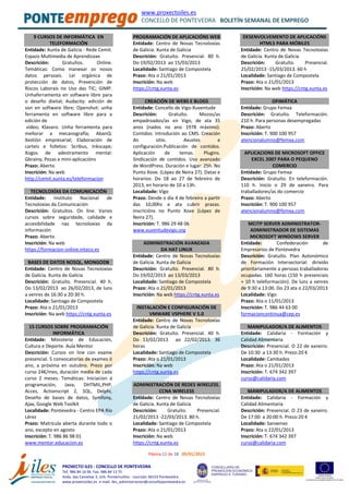www.proxectoiles.es
CONCELLO DE PONTEVEDRA BOLETÍN SEMANAL DE EMPREGO
Páxina 11 de 18 09/01/2013
PROXECTO ILES - CONCELLO DE PONTEVEDRA
Tef. 986 84 16 06 Fax. 986 84 13 75
Avda. das Camelias 3, Urb. Pontemuiños - Lourizán 36153 Pontevedra
www.proxectoiles.es e-mail: iles_administracion@concellopontevedra.es
9 CURSOS DE INFORMÁTICA EN
TELEFORMACIÓN
Entidade: Xunta de Galicia - Rede Cemit.
Espazo Multimedia de Aprendizaxe
Descrición: Gratuítos. Online.
Temáticas: Como manexar os nosos
datos persoais. Lei orgánica de
protección de datos; Prevención de
Riscos Laborais no Uso das TIC; GIMP.
Unhaferramenta en software libre para
o deseño dixital; Audacity: edición de
son en software libre; Openshot: unha
ferramenta en software libre para a
edición de
vídeo; Klavaro. Unha ferramenta para
mellorar a mecanografía; AbanQ:
Xestión empresarial; Elaboración de
carteis e folletos: Scribus, Inkscape;
Xogos de adestramento mental:
Gbrainy, Pezas e mini-aplicacións
Prazo: Aberto
Inscrición: Na web
http://cemit.xunta.es/teleformacion
TECNOLOXÍAS DA COMUNICACIÓN
Entidade: Instituto Nacional de
Tecnoloxías da Comunicación
Descrición: Gratuítos. On line. Varios
cursos sobre seguridade, calidade e
accesibilidade nas tecnoloxías da
información
Prazo: Aberto
Inscrición: Na web
https://formacion-online.inteco.es
BASES DE DATOS NOSQL, MONGODB
Entidade: Centro de Novas Tecnoloxías
de Galicia. Xunta de Galicia
Descrición: Gratuíto. Presencial. 40 h.
Do 13/02/2013 ao 26/02/2013, de luns
a venres de 16:30 a 20:30 h.
Localidade: Santiago de Compostela
Prazo: Ata o 21/01/2013
Inscrición: Na web https://cntg.xunta.es
15 CURSOS SOBRE PROGRAMACIÓN
INFORMÁTICA
Entidade: Ministerio de Educación,
Cultura e Deporte. Aula Mentor
Descrición: Cursos on line con exame
presencial. 5 convocatorias de exames ó
ano, a próxima en outubro. Prezo por
curso 24€/mes, duración media de cada
curso 2 meses. Temáticas: Iniciacion á
programación, Java, DHTMIL,PHP,
Acces, Actionscript 2, SQL, Delphi,
Deseño de bases de datos, Symfony,
Ajax, Google Web Toolkit
Localidade: Pontevedra - Centro EPA Río
Lérez
Prazo: Matrícula aberta durante todo o
ano, excepto en agosto
Inscrición: T. 986 86 98 01
www.mentor.educacion.es
PROGRAMACIÓN DE APLICACIÓNS WEB
Entidade: Centro de Novas Tecnoloxías
de Galicia. Xunta de Galicia
Descrición: Gratuíto. Presencial. 80 h.
Do 19/02/2013 ao 15/03/2013
Localidade: Santiago de Compostela
Prazo: Ata o 21/01/2013
Inscrición: Na web
https://cntg.xunta.es
CREACIÓN DE WEBS E BLOGS
Entidade: Concello de Vigo-Xuventude
Descrición: Gratuíto. Mozos/as
empadroados/as en Vigo, de ata 35
anos (nados no ano 1978 máximo).
Contidos: Introdución ao CMS. Creación
do sitio. Axustes e
configuración.Publicación de contidos.
Aplicación de temas. Plugins.
Sindicación de contidos. Uso avanzado
de WordPress. Duración e lugar: 25h. No
Punto Xove. (López de Neira 27). Datas e
horarios: Do 18 ao 27 de febreiro de
2013, en horario de 10 a 13h.
Localidade: Vigo
Prazo: Dende o día 4 de febreiro a partir
das 10,00hs e ata cubrir prazas.
Inscricións no Punto Xove (López de
Neira 27).
Inscrición: T. 986 29 48 06
www.xuventudevigo.org
ADMINISTRACIÓN AVANZADA
DA HAT LINUX
Entidade: Centro de Novas Tecnoloxías
de Galicia. Xunta de Galicia
Descrición: Gratuíto. Presencial. 80 h.
Do 19/02/2013 ao 13/03/2013
Localidade: Santiago de Compostela
Prazo: Ata o 21/01/2013
Inscrición: Na web https://cntg.xunta.es
INSTALACIÓN E CONFIGURACIÓN DE
VMWARE VSPHERE V 5.0
Entidade: Centro de Novas Tecnoloxías
de Galicia. Xunta de Galicia
Descrición: Gratuíto. Presencial. 40 h.
Do 13/02/2013 ao 22/02/2013. 36
horas
Localidade: Santiago de Compostela
Prazo: Ata o 21/01/2013
Inscrición: Na web
https://cntg.xunta.es
ADMINISTRACIÓN DE REDES WIRELESS.
CCNA WIRELESS
Entidade: Centro de Novas Tecnoloxías
de Galicia. Xunta de Galicia
Descrición: Gratuíto. Presencial.
21/02/2013 -22/03/2013. 80 h.
Localidade: Santiago de Compostela
Prazo: Ata o 21/01/2013
Inscrición: Na web
https://cntg.xunta.es
DESENVOLVEMENTO DE APLICACIÓNS
HTML5 PARA MÓBILES
Entidade: Centro de Novas Tecnoloxías
de Galicia. Xunta de Galicia
Descrición: Gratuíto. Presencial.
25/02/2013 -15/03/2013. 60 h
Localidade: Santiago de Compostela
Prazo: Ata o 21/01/2013
Inscrición: Na web https://cntg.xunta.es
OFIMÁTICA
Entidade: Grupo Femxa
Descrición: Gratuíto. Teleformación.
210 h. Para personas desempregadas
Prazo: Aberto
Inscrición: T. 900 100 957
atencionalumno@femxa.com
APLICACIONS DE MICROSOFT OFFICE
EXCEL 2007 PARA O PEQUENO
COMERCIO
Entidade: Grupo Femxa
Descrición: Gratuíto. En teleformación.
110 h. Inicio o 29 de xaneiro. Para
traballadores/as do comercio
Prazo: Aberto
Inscrición: T. 900 100 957
atencionalumno@femxa.com
MCITP SERVER ADMINISTRATOR-
ADMINISTRADOR DE SISTEMAS
MICROSOFT WINDOWS SERVER
Entidade: Confederación de
Empresarios de Pontevedra
Descrición: Gratuíto. Plan Autonómico
de Formación Intersectorial: dirixido
prioritariamente a persoas traballadoras
ocupadas. 160 horas (150 h presenciais
+ 10 h teleformación). De luns a venres
de 9:30 a 13:00. Do 23 ata o 22/03/2013
Localidade: Vigo
Prazo: Ata o 11/01/2013
Inscrición: T. 986 44 63 00
formacioncontinua@cep.es
MANIPULADOR/A DE ALIMENTOS
Entidade: Calidaria - Formación y
Calidad Alimentaria
Descrición: Presencial. O 22 de xaneiro.
De 10:30 a 13:30 h. Prezo:20 €
Localidade: Cambados
Prazo: Ata o 21/01/2013
Inscrición: T. 674 342 397
curso@calidaria.com
MANIPULADOR/A DE ALIMENTOS
Entidade: Calidaria - Formación y
Calidad Alimentaria
Descrición: Presencial. O 23 de xaneiro.
De 17:00 a 20:00 h. Prezo:20 €
Localidade: Sanxenxo
Prazo: Ata o 22/01/2013
Inscrición: T. 674 342 397
curso@calidaria.com
 