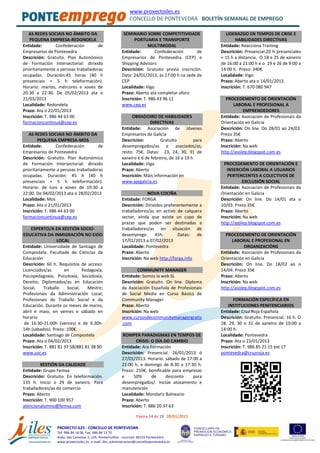 www.proxectoiles.es
CONCELLO DE PONTEVEDRA BOLETÍN SEMANAL DE EMPREGO
Páxina 14 de 18 09/01/2013
PROXECTO ILES - CONCELLO DE PONTEVEDRA
Tef. 986 84 16 06 Fax. 986 84 13 75
Avda. das Camelias 3, Urb. Pontemuiños - Lourizán 36153 Pontevedra
www.proxectoiles.es e-mail: iles_administracion@concellopontevedra.es
AS REDES SOCIAIS NO ÁMBITO DA
PEQUENA EMPRESA-REDONDELA
Entidade: Confederación de
Empresarios de Pontevedra
Descrición: Gratuíto. Plan Autonómico
de Formación Intersectorial: dirixido
prioritariamente a persoas traballadoras
ocupadas. Duración:45 horas (40 h
presenciais + 5 h teleformación).
Horario: martes, mércores e xoves de
20:30 a 22:30. De 05/02/2013 ata o
21/03/2013
Localidade: Redondela
Prazo: Ata o 22/01/2013
Inscrición: T. 986 44 63 00
formacioncontinua@cep.es
AS REDES SOCIAIS NO ÁMBITO DA
PEQUENA EMPRESA-MOS
Entidade: Confederación de
Empresarios de Pontevedra
Descrición: Gratuíto. Plan Autonómico
de Formación Intersectorial: dirixido
prioritariamente a persoas traballadoras
ocupadas. Duración: 45 h (40 h
presenciais + 5 h teleformación).
Horario: de luns a xoves de 19:30 a
22:00. De 04/02/2013 ata o 28/02/2013
Localidade: Mos
Prazo: Ata o 21/01/2013
Inscrición: T. 986 44 63 00
formacioncontinua@cep.es
EXPERTO/A EN XESTIÓN SOCIO-
EDUCATIVA DA INMIGRACIÓN NO EIDO
LOCAL
Entidade: Universidade de Santiago de
Compostela. Facultade de Ciencias da
Educación
Descrición: 60 h. Requisitos de acceso:
Licenciados/as en Pedagoxía,
Psicopedagoxía, Psicoloxía, Socioloxía,
Dereito; Diplomados/as en Educación
Social, Traballo Social, Mestre;
Profesionais da Administración Local;
Profesionais do Traballo Social e da
Educación. Durante os meses de marzo,
abril e maio, en venres e sábado en
horario
de 16:30-21:00h (venres) e de 9.30h-
14h (sábados). Prezo: 100€.
Localidade: Santiago de Compostela
Prazo: Ata o 04/02/2013
Inscrición: T. 881 81 37 58/881 81 38 90
www.usc.es
XESTIÓN DA CALIDADE
Entidade: Grupo Femxa
Descrición: Gratuíto. En teleformación.
135 h. Inicio o 29 de xaneiro. Para
traballadores/as do comercio
Prazo: Aberto
Inscrición: T. 900 100 957
atencionalumno@femxa.com
SEMINARIO SOBRE COMPETITIVIDADE
PORTUARIA E TRANSPORTE
MULTIMODAL
Entidade: Confederación de
Empresarios de Pontevedra (CEP) e
Shipping Advisors
Descrición: Gratuíto previa inscrición.
Data: 24/01/2013, ás 17:00 h na sede da
CEP
Localidade: Vigo
Prazo: Aberto ata completar aforo
Inscrición: T. 986 43 96 11
www.cep.es
OBRADOIRO DE HABILIDADES
DIRECTIVAS
Entidade: Asociación de Jóvenes
Empresarios de Galicia
Descrición: Gratuíto para
desempregados/as e asociados/as,
resto: 75€. Datas: 23, 24, 30, 31 de
xaneiro e 6 de febreiro, de 16 a 19 h
Localidade: Vigo
Prazo: Aberto
Inscrición: Máis información en
www.ajegalicia.es
NOVA COCIÑA
Entidade: FORGA
Descrición: Dirixidos preferentemente a
traballadores/as en activo de calquera
sector, aínda que existe un cupo de
prazas que poden ser destinadas a
traballadores/as en situación de
desemprego. 45h. Datas: de
17/01/2013 a 07/02/2013
Localidade: Pontevedra
Prazo: Aberto
Inscrición: Na web http://forga.info
COMMUNITY MANAGER
Entidade: Somos la web SL
Descrición: Gratuíto. On line. Diploma
da Asociación Española de Profesionais
de Social Media en Curso Básico de
Community Manager
Prazo: Aberto
Inscrición: Na web
www.cursosdecommunitymanagergratis
.com
ROMPER PARADIGMAS EN TEMPOS DE
CRISIS: O DÍA DO CAMBIO
Entidade: Ara Formación
Descrición: Presencial. 26/01/2013 ó
27/01/2013. Horario: sábado de 17:00 a
21:00 h, e domingo de 8:30 a 17:30 h.
Prezo: 210€, bonificable para empresas
e 50% de desconto para
desempregados/. Inclúe aloxamento e
manutención
Localidade: Mondariz Balneario
Prazo: Aberto
Inscrición: T. 886 20 37 63
LIDERAZGO EN TEMPOS DE CRISE E
HABILIDADES DIRECTIVAS
Entidade: Reacciona Training
Descrición: Presencial.20 h presenciales
+ 15 h a distancia. O 18 e 25 de xaneiro
de 16:00 a 21:00 h e o 19 e 26 de 9:00 a
14:00 h. Prezo: 340€
Localidade: Vigo
Prazo: Aberto ata o 14/01/2013
Inscrición: T. 670 080 947
PROCEDEMENTO DE ORIENTACIÓN
LABORAL E PROFESIONAL A
EMPRENDEDORES
Entidade: Asociación de Profesionais da
Orientación en Galicia
Descrición: On line. Do 28/01 ao 24/03.
Prezo 35€
Prazo: Aberto
Inscrición: Na web
http://asolep.blogspot.com.es
PROCEDEMENTO DE ORIENTACIÓN E
INSERCIÓN LABORAL A USUARIOS
PERTENCENTES A COLECTIVOS DE
EXCLUSIÓN SOCIAL
Entidade: Asociación de Profesionais da
Orientación en Galicia
Descrición: On line. Do 14/01 ata o
10/03. Prezo 35€
Prazo: Aberto
Inscrición: Na web
http://asolep.blogspot.com.es
PROCEDEMENTO DE ORIENTACIÓN
LABORAL E PROFESIONAL EN
ORGANIZACIÓNS
Entidade: Asociación de Profesionais da
Orientación en Galicia
Descrición: On line. Do 18/02 ao o
14/04. Prezo 35€
Prazo: Aberto
Inscrición: Na web
http://asolep.blogspot.com.es
FORMACIÓN ESPECÍFICA EN
INSTITUCIONES PENITENCIARIOS
Entidade: Cruz Roja Española
Descrición: Gratuíto. Presencial. 16 h. O
28, 29, 30 e 31 de xaneiro de 10:00 a
14:00 h.
Localidade: Pontevedra
Prazo: Ata o 23/01/2013
Inscrición: T. 986 85 21 15 ext 17
pontevedra@cruzroja.es
 