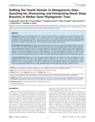 Stalking the Fourth Domain in Metagenomic Data:
Searching for, Discovering, and Interpreting Novel, Deep
Branches in Marker Gene Phylogenetic Trees
Dongying Wu1, Martin Wu1,4, Aaron Halpern2,3, Douglas B. Rusch2,3, Shibu Yooseph2,3, Marvin Frazier2,3,
J. Craig Venter2,3, Jonathan A. Eisen1*
1 Department of Evolution and Ecology, Department of Medical Microbiology and Immunology, University of California Davis Genome Center, University of California
Davis, Davis, California, United States of America, 2 The J. Craig Venter Institute, Rockville, Maryland, United States of America, 3 The J. Craig Venter Institute, La Jolla,
California, United States of America, 4 University of Virginia, Charlottesville, Virginia, United States of America



     Abstract
     Background: Most of our knowledge about the ancient evolutionary history of organisms has been derived from data
     associated with specific known organisms (i.e., organisms that we can study directly such as plants, metazoans, and
     culturable microbes). Recently, however, a new source of data for such studies has arrived: DNA sequence data generated
     directly from environmental samples. Such metagenomic data has enormous potential in a variety of areas including, as we
     argue here, in studies of very early events in the evolution of gene families and of species.

     Methodology/Principal Findings: We designed and implemented new methods for analyzing metagenomic data and used
     them to search the Global Ocean Sampling (GOS) Expedition data set for novel lineages in three gene families commonly
     used in phylogenetic studies of known and unknown organisms: small subunit rRNA and the recA and rpoB superfamilies.
     Though the methods available could not accurately identify very deeply branched ss-rRNAs (largely due to difficulties in
     making robust sequence alignments for novel rRNA fragments), our analysis revealed the existence of multiple novel
     branches in the recA and rpoB gene families. Analysis of available sequence data likely from the same genomes as these
     novel recA and rpoB homologs was then used to further characterize the possible organismal source of the novel sequences.

     Conclusions/Significance: Of the novel recA and rpoB homologs identified in the metagenomic data, some likely come from
     uncharacterized viruses while others may represent ancient paralogs not yet seen in any cultured organism. A third
     possibility is that some come from novel cellular lineages that are only distantly related to any organisms for which
     sequence data is currently available. If there exist any major, but so-far-undiscovered, deeply branching lineages in the tree
     of life, we suggest that methods such as those described herein currently offer the best way to search for them.

  Citation: Wu D, Wu M, Halpern A, Rusch DB, Yooseph S, et al. (2011) Stalking the Fourth Domain in Metagenomic Data: Searching for, Discovering, and
  Interpreting Novel, Deep Branches in Marker Gene Phylogenetic Trees. PLoS ONE 6(3): e18011. doi:10.1371/journal.pone.0018011
  Editor: Robert Fleischer, Smithsonian Institution National Zoological Park, United States of America
  Received October 25, 2010; Accepted February 20, 2011; Published March 18, 2011
  This is an open-access article distributed under the terms of the Creative Commons Public Domain declaration which stipulates that, once placed in the public
  domain, this work may be freely reproduced, distributed, transmitted, modified, built upon, or otherwise used by anyone for any lawful purpose.
  Funding: The development and main work on this project was supported by the National Science Foundation via an ‘‘Assembling the Tree of Life’’ grant
  (number 0228651) to to Jonathan A. Eisen and Naomi Ward. The final work on this project was funded by the Gordon and Betty Moore Foundation (through
  grants 0000951 and 0001660). The funders had no role in study design, data collection and analysis, decision to publish, or preparation of the manuscript
  Competing Interests: The authors have declared that no competing interests exist.
  * E-mail: jaeisen@ucdavis.edu



Introduction                                                                              continue to clarify and extend our knowledge of the evolutionary
                                                                                          relationships among all life forms [4,5].
    During the last 30 years, technological advances in nucleic acid                         For microbial organisms, this approach was restricted to the
sequencing have led to revolutionary changes in our perception of                         minority that could be grown in pure culture in the laboratory
the evolutionary relationships among all species as visualized in the                     until Norm Pace and colleagues showed that one could sequence
tree of life. The first revolution was spawned by the work of Carl                        rRNAs directly from environmental samples [6,7]. Initially, the
Woese and colleagues who, through sequencing and phylogenetic                             methodology was cumbersome. However, this changed with the
analysis of fragments of rRNA molecules, demonstrated how the                             development of the polymerase chain reaction (PCR) methodology
diverse kinds of known cellular organisms could be placed on a                            [8]. PCR generates many copies of a target segment of DNA,
single tree of life [1,2,3]. Most significantly, their analyses revealed                  which in turn facilitates cloning and sequencing of that segment.
the existence of a third major branch on the tree; the Archaea                            However, delineation of the segment to be amplified requires
(then referred to as Archaebacteria) took their place along with the                      primers, i.e., short segments of DNA whose nucleotide sequence is
Bacteria and the Eukaryota [2]. Several factors make rRNA genes                           complementary to the DNA flanking the target. Because rRNA
exceptionally powerful for this purpose, the most important being                         genes contain regions that are very highly conserved, ‘‘universal
perhaps that highly conserved, homologous rRNA genes are                                  primers’’ can be used for PCR amplification of those genes even in
present in all cellular lineages. To this day, analyses of rRNA genes                     environmental samples [9,10]. Thus, in principle, one can use


        PLoS ONE | www.plosone.org                                                    1                                 March 2011 | Volume 6 | Issue 3 | e18011
 