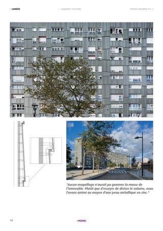 14
TROPHÉE ARCHIZINC N°6 || LOGEMENTS COLLECTIFS| LAURéAt
"Aucun maquillage n'aurait pu gommer la masse de
l’immeuble. Plutôt que d'essayer de diviser le volume, nous
l'avons animé au moyen d'une peau métallique en zinc."
 