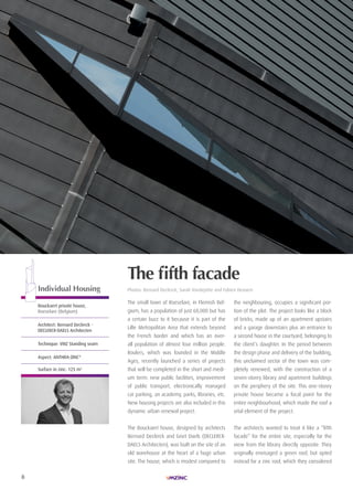 8
| HABITAT INDIVIDUEL| LAURéAt TROPHéE ARCHIZINC N°4 |
l agraphé
The small town of Roeselare, in Flemish Bel-
gium, has a population of just 60,000 but has
a certain buzz to it because it is part of the
Lille Metropolitan Area that extends beyond
the French border and which has an over-
all population of almost four million people.
Roulers, which was founded in the Middle
Ages, recently launched a series of projects
that will be completed in the short and medi-
um term: new public facilities, improvement
of public transport, electronically managed
car parking, an academy, parks, libraries, etc.
New housing projects are also included in this
dynamic urban renewal project.
The Bouckaert house, designed by architects
Bernard Declerck and Griet Daels (DECLERCK-
DAELS Architecten), was built on the site of an
old warehouse at the heart of a huge urban
site. The house, which is modest compared to
the neighbouring, occupies a significant por-
tion of the plot. The project looks like a block
of bricks, made up of an apartment upstairs
and a garage downstairs plus an entrance to
a second house in the courtyard, belonging to
the client’s daughter. In the period between
the design phase and delivery of the building,
this unclaimed sector of the town was com-
pletely renewed, with the construction of a
seven-storey library and apartment buildings
on the periphery of the site. This one-storey
private house became a focal point for the
entire neighbourhood, which made the roof a
vital element of the project.
The architects wanted to treat it like a “fifth
facade” for the entire site, especially for the
view from the library directly opposite. They
originally envisaged a green roof, but opted
instead for a zinc roof, which they considered
The fifth facade
Photos: Bernard Declerck, Sarah Vandepitte and Fabien Devaert.Individual Housing
Bouckaert private house,
roeselare (Belgium)
Architect: Bernard Declerck -
DecLerck-DAeLS Architecten
Technique: VMZ Standing seam
Aspect: AnThrA-Zinc®
Surface in zinc: 125 m2
 