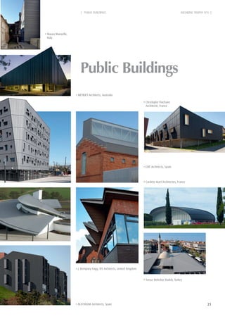 21
| PUBLIC BUILDINGS ARCHIZINC TROPHY N°6 |
Public Buildings
Tarsus Belediye Kudeb, Turkey
Cardete Huet Architectes, France
METIER3 Architects, Australia
ACXT-IDOM Architects, Spain
Maura Manzelle,
Italy
Christophe Flachaire
Architecte, France
EXIT Architects, Spain
J. Kempsey-Fagg, D5 Architects, United Kingdom
 