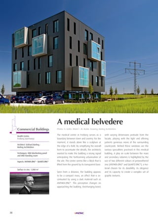 38
| LIEUX D'ENTREPRISES| LAURéAt TROPHéE ARCHIZINC N°4 |
The medical centre in Freiberg serves as a
boundary between town and country. For the
moment, it stands alone like a sculpture at
the edge of a field. By simplifying the overall
form to accentuate the details, the architects
wanted to make the building a strong signal
anticipating the forthcoming urbanisation of
the site. The centre seems like a block that is
lifted from the ground by its transparent base.
Seen from a distance, the building appears
to be a compact mass, an effect that is ac-
centuated by using a dark material such as
ANTHRA-ZINC®
. This perception changes on
approaching the building. Overhanging boxes
with varying dimensions protrude from the
facade, playing with the light and offering
patients generous views of the surrounding
countryside. Behind these windows are the
various specialities practised in this medical
building. A play on scale between the main
and secondary volumes is highlighted by the
use of two different colours of preweathered
zinc (ANTHRA-ZINC®
and QUARTZ-ZINC®
), a ma-
terial chosen for its durability, its elegance
and its capacity to create a complex set of
graphic textures.
A medical belvedere
Photos: A. keller, Altdorf + M. Mahle. Drawing: Bürling Architekten.Commercial Buildings
health centre,
Freiberg (Germany)
Architect: eckhard Bürling -
Bürling Architekten
Techniques: VMZ interlocking panel
and VMZ Standing seam
Aspects: AnThrA-Zinc®
- QUArTZ-Zinc®
Surface in zinc: 1,000 m2
 