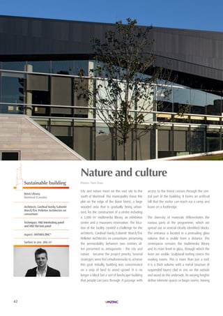 42
| PRIX SPéCIAUX| LAURéAt TROPHéE ARCHIZINC N°4 |
Nature and culture
Photos: Yien chao.
City and nature meet on this vast site to the
south of Montreal. The municipality chose this
plot on the edge of the Boisé forest, a large
wooded area that is gradually being urban-
ised, for the construction of a centre including
a 3,000 m2
multimedia library, an exhibition
centre and a museums reservation. The loca-
tion of the facility created a challenge for the
architects, Cardinal Hardy/Labonté Marcil/éric
Pelletier Architectes en consortium: preserving
the permeability between two entities of-
ten presented as antagonistic - the city and
nature - became the project priority. Several
strategies were led simultaneously to achieve
this goal. Initially, building was concentrated
on a strip of land to avoid sprawl. It is no
longer a block but a sort of landscape-building
that people can pass through. A passage with
access to the forest crosses through the cen-
tral part of the building. It forms an artificial
hill that the visitor can reach via a ramp and
leave on a footbridge.
The diversity of materials differentiates the
various parts of the programme, which are
spread out in several clearly identified blocks.
The entrance is located in a protruding glass
volume that is visible from a distance. The
centrepiece remains the multimedia library
and its main level in glass, through which the
trees are visible. Sculptural roofing covers the
reading rooms. This is more than just a roof,
it is a thick volume with a metal structure of
suspended layers clad in zinc on the outside
and wood on the underside. Its varying heights
define intimate spaces or larger rooms. Having
Sustainable building
Boisé Library,
Montreal (canada)
Architects: cardinal hardy/Labonté
Marcil/Éric Pelletier Architectes en
consortium
Techniques: VMZ interlocking panel
and VMZ Flat lock panel
Aspect: AnThrA-Zinc®
Surface in zinc: 886 m2
 