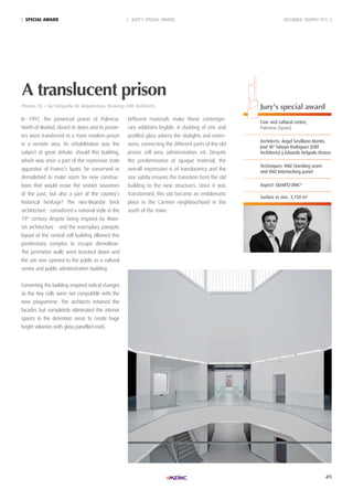 49
In 1997, the provincial prison of Palencia,
North of Madrid, closed its doors and its prison-
ers were transferred to a more modern prison
in a remote area. Its rehabilitation was the
subject of great debate: should this building,
which was once a part of the repressive state
apparatus of Franco’s Spain, be conserved or
demolished to make room for new construc-
tions that would erase the sinister souvenirs
of the past, but also a part of the country’s
historical heritage? The neo-Mujedar brick
architecture - considered a national style in the
19th
century despite being inspired by Moor-
ish architecture - and the exemplary panoptic
layout of the central cell building allowed this
penitentiary complex to escape demolition.
The perimeter walls were knocked down and
the site was opened to the public as a cultural
centre and public administration building.
Converting the building required radical changes
as the tiny cells were not compatible with the
new programme. The architects retained the
facades but completely eliminated the interior
spaces in the detention areas to create huge
bright volumes with glass-panelled roofs.
Different materials make these contempo-
rary additions legible. A cladding of zinc and
profiled glass adorns the skylights and exten-
sions, connecting the different parts of the old
prison: cell area, administration, etc. Despite
the predominance of opaque material, the
overall impression is of translucency and the
zinc subtly ensures the transition from the old
building to the new structures. Once it was
transformed, this site became an emblematic
place in the Carmen neighbourhood in the
south of the town.
A translucent prison
Photos: FG + SG Fotografia de Arquitectura. Drawing: eXiT Architects. Jury's special award
civic and cultural centre,
Palencia (Spain)
Architects: Ángel Sevillano Martín,
José Mª Tabuyo rodríguez (eXiT
Architects) y eduardo Delgado Orusco
Techniques: VMZ Standing seam
and VMZ interlocking panel
Aspect: QUArTZ-Zinc®
Surface in zinc: 3,150 m2
| JURY'S SPECIAL AWARD ARCHIZINC TROPHY N°6 || SpeciAL AWARd
 