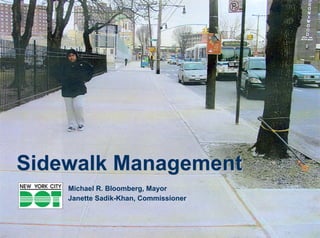 Sidewalk Management
    New York City
    Department of Transportation
    Michael R. Bloomberg, Mayor
    Janette Sadik-Khan, Commissioner
 