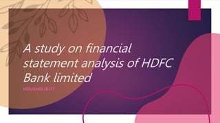 A study on financial
statement analysis of HDFC
Bank limited
VIDUSHEE DUTT
 
