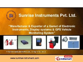 “Manufacturer & Exporter of a Gamut of Electronic
Instruments, Display systems & GPS Vehicle
Monitoring System”
Sunrise Instruments Pvt. Ltd.
 