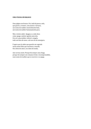 UMA PÁGINA EM BRANCO


Uma página em branco. Foi, inda há pouco, nela,
que gravei, a tremer, com anseio e ternura,
um nome de mulher sensivelmente bela,
um nome de mulher humanamente pura.

Não o tentes saber. Apagou-o a mão dura
como apaga o pintor egoísta uma tela.
Foi-crê, uma mulher volúvel e singela,
todo um hino de amor, sob um céu de amargura.

E agora que já sabes que guardo um segredo
nesse nome falaz que murmuro, vencido,
Ora cheio de amor, ora cheio de medo,

não sorrias assim. Porque há sempre uma chaga,
porque há sempre um romance triste e incompreendido,
num nome de mulher que se escreve e se apaga.
 