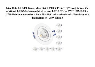10er IP44 LED Einbaustrahler Set EXTRA FLACH (35mm) in WeiÃŸ
matt mit LED Markenleuchtmittel von LEDANDO - 6W DIMMBAR -
2.700 Kelvin warmweiss - Ra > 90 - 60Â° Abstrahlwinkel - Feuchtraum /
Badezimmer - 35W Ersatz
 