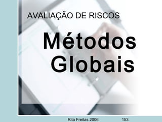 Rita Freitas 2006 153
AVALIAÇÃO DE RISCOS
Métodos
Globais
 
 