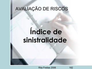 Rita Freitas 2006 182
Índice de
sinistralidade
AVALIAÇÃO DE RISCOS
 