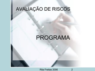 Rita Freitas 2006 2
AVALIAÇÃO DE RISCOS
PROGRAMA
 