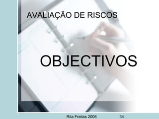 Rita Freitas 2006 34
AVALIAÇÃO DE RISCOS
OBJECTIVOS
 