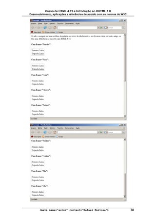 Curso de HTML 4.01 e Introdução ao XHTML 1.0
Desenvolvimento, aplicações e referências de acordo com as normas do W3C




       <meta name="autor" content="Rafael Feitosa">                        78
 