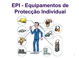 1
EPI - Equipamentos de
Protecção Individual
 