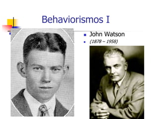 Behaviorismos I


John Watson



(1878 – 1958)

 
