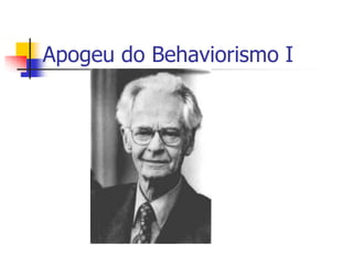 Apogeu do Behaviorismo I

 