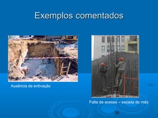 30
ExemplosExemplos comentadoscomentados
Ausência de entivação
Falta de acesso – escada de mão
 