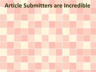 Article Submitters are Incredible
 