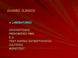LABORATORIO
LEUCOCITOSIS
PREDOMINIO PMN
E.S.
TEST RAPIDO ESTREPTOCOCOS
CULTIVOS
MONOTEST
CUADRO CLINICO
 