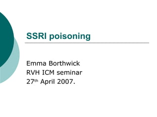 SSRI poisoning Emma Borthwick RVH ICM seminar 27 th  April 2007. 